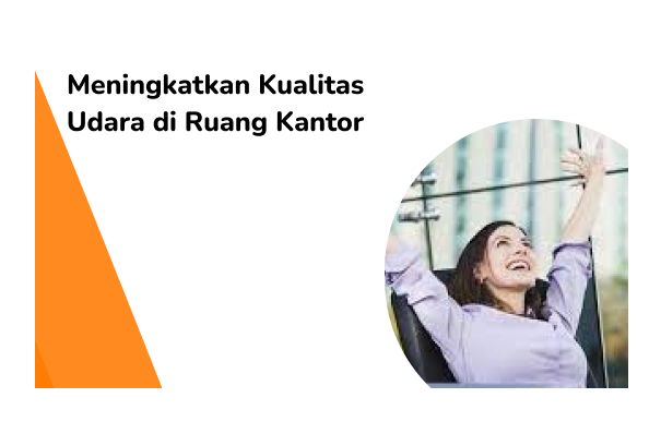 Meningkatkan Kualitas Udara di Ruang Kantor dengan Mengoptimalkan Penggunaan AC